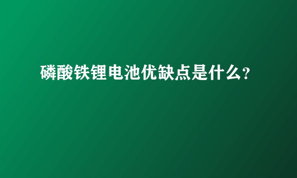 磷酸铁锂电池优缺点是什么？