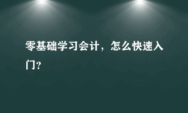 零基础学习会计,怎么快速入门?