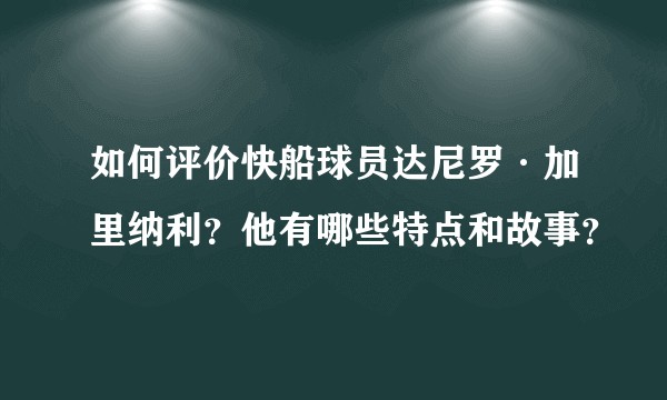 如何评价快船球员达尼罗·加里纳利？他有哪些特点和故事？