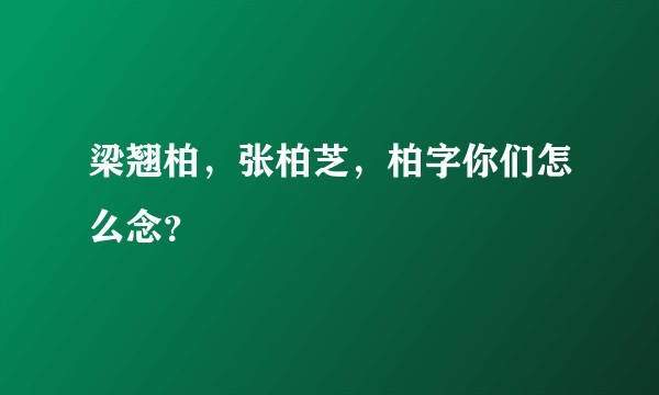 梁翘柏，张柏芝，柏字你们怎么念？