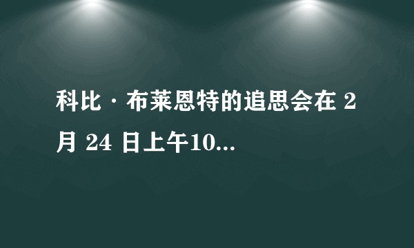 科比·布莱恩特的追思会在 2 月 24 日上午10点进行，你有什么想说的？