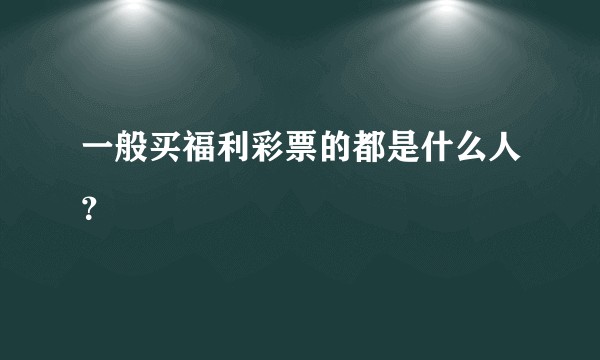 一般买福利彩票的都是什么人？