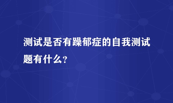 测试是否有躁郁症的自我测试题有什么？