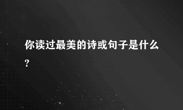 你读过最美的诗或句子是什么?
