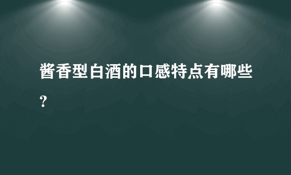 酱香型白酒的口感特点有哪些?