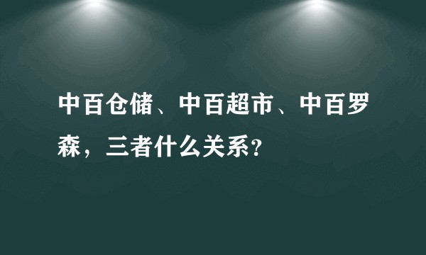 中百仓储、中百超市、中百罗森，三者什么关系？