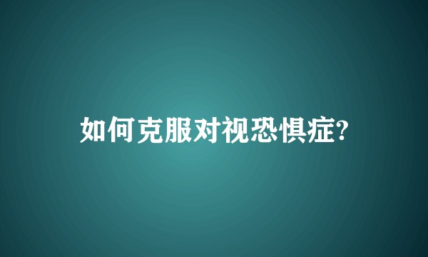 如何克服对视恐惧症?