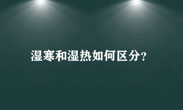 湿寒和湿热如何区分？