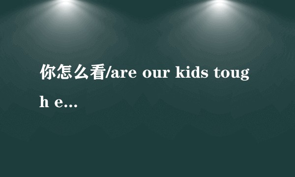 你怎么看/are our kids tough enough?/?