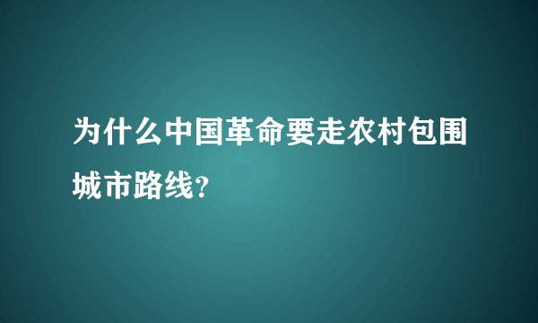 为什么中国革命要走农村包围城市路线？