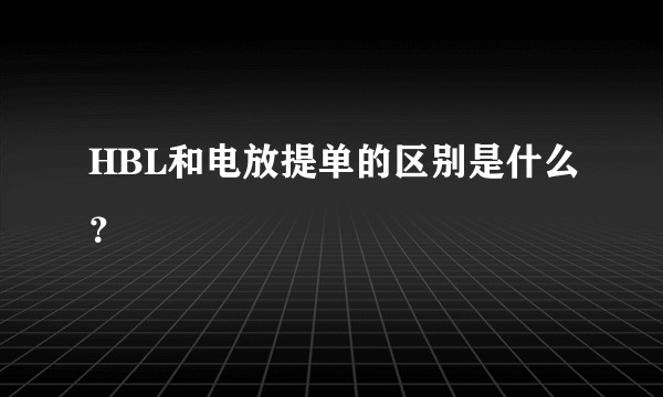HBL和电放提单的区别是什么？