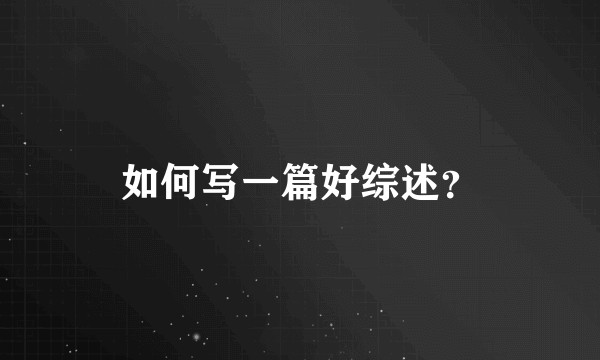 如何写一篇好综述?
