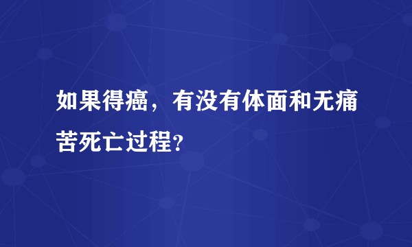 如果得癌，有没有体面和无痛苦死亡过程？