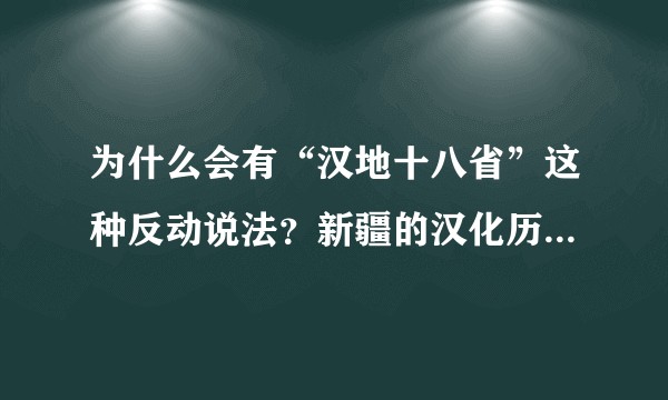 为什么会有“汉地十八省”这种反动说法？新疆的汉化历史（汉、凉、高昌、西辽）明明远远早于云南？