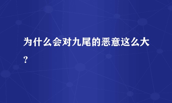 为什么会对九尾的恶意这么大？