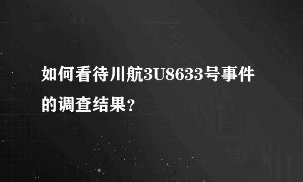 如何看待川航3U8633号事件的调查结果？
