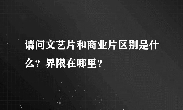 请问文艺片和商业片区别是什么？界限在哪里？