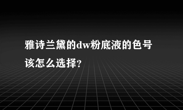 雅诗兰黛的dw粉底液的色号该怎么选择？