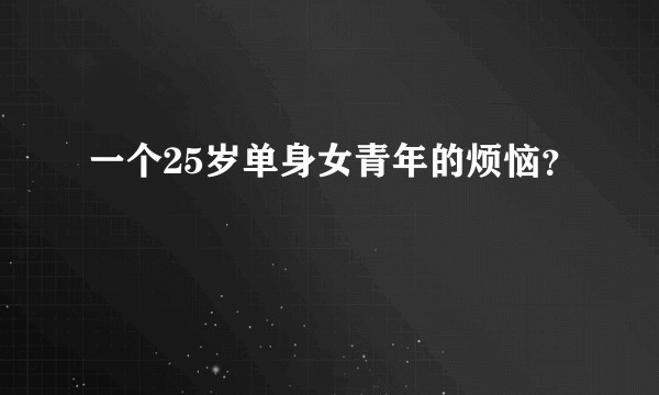 一个25岁单身女青年的烦恼？