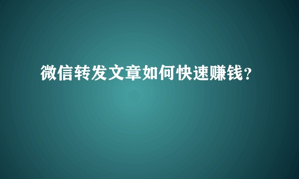 微信转发文章如何快速赚钱？