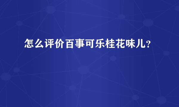 怎么评价百事可乐桂花味儿？