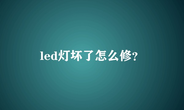 led灯坏了怎么修？