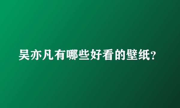吴亦凡有哪些好看的壁纸？