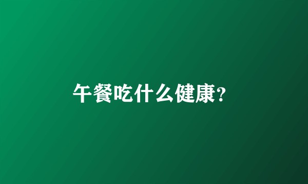 午餐吃什么健康？