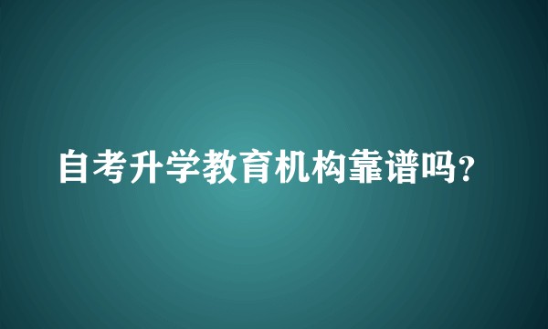 自考升学教育机构靠谱吗？