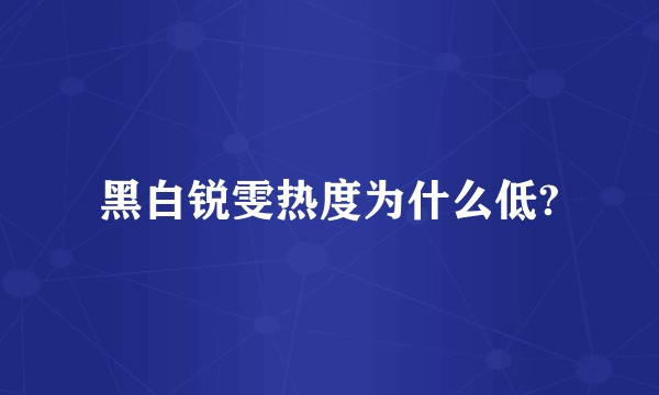 黑白锐雯热度为什么低?