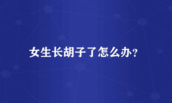 女生长胡子了怎么办？