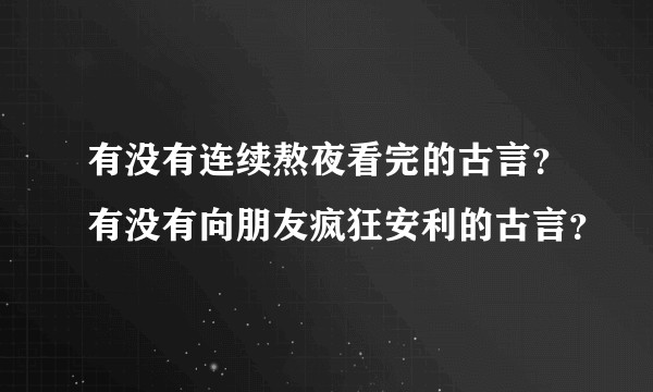 有没有连续熬夜看完的古言?有没有向朋友疯狂安利的古言?
