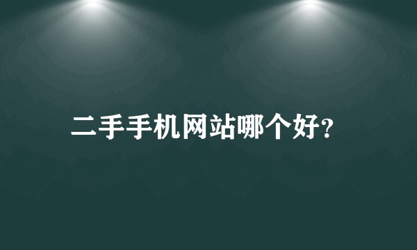 二手手机网站哪个好？