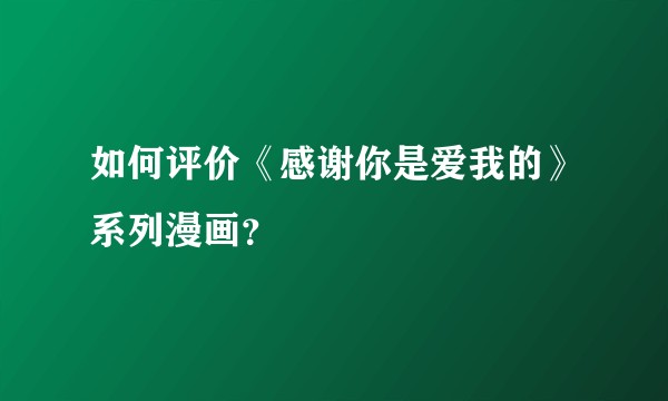 如何评价《感谢你是爱我的》系列漫画？