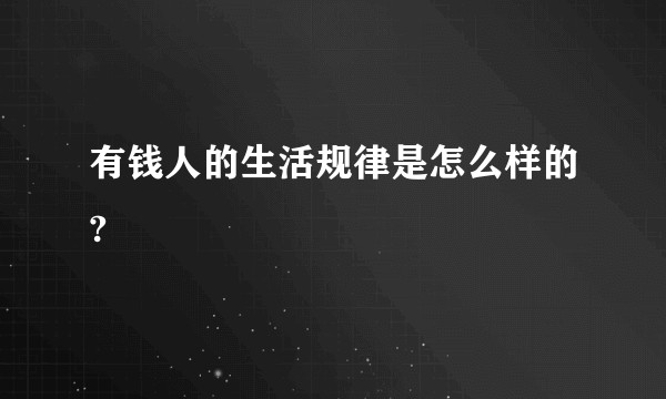 有钱人的生活规律是怎么样的?
