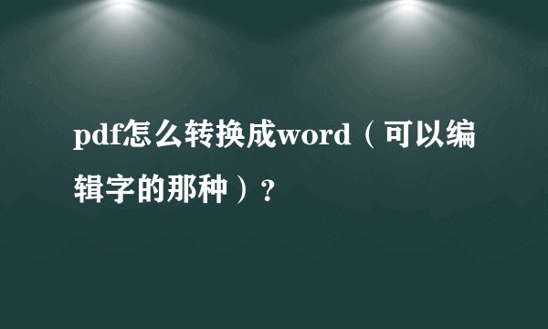 pdf怎么转换成word（可以编辑字的那种）？