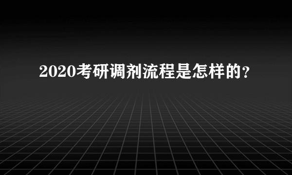 2020考研调剂流程是怎样的？