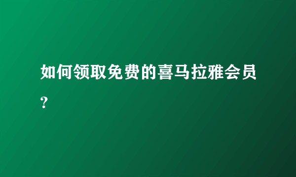 如何领取免费的喜马拉雅会员？