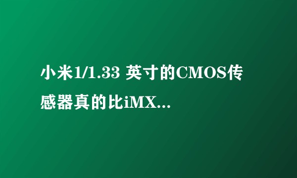 小米1/1.33 英寸的CMOS传感器真的比iMX650大吗?