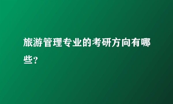 旅游管理专业的考研方向有哪些?