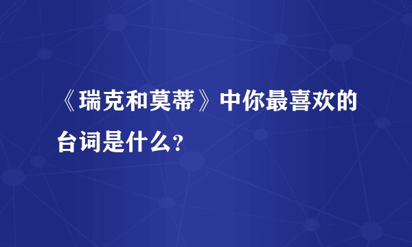 《瑞克和莫蒂》中你最喜欢的台词是什么?