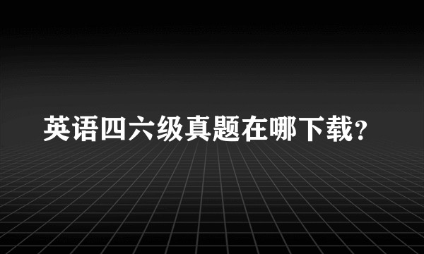 英语四六级真题在哪下载？