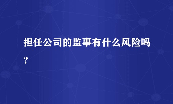 担任公司的监事有什么风险吗？