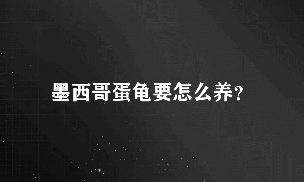 墨西哥蛋龟要怎么养？