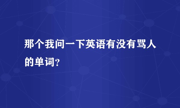 那个我问一下英语有没有骂人的单词？