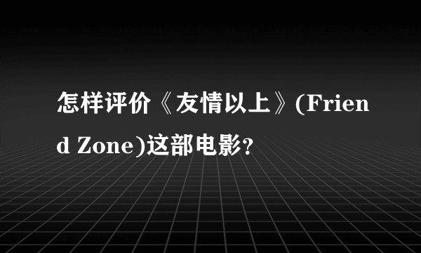 怎样评价《友情以上》(Friend Zone)这部电影？