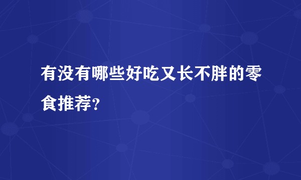 有没有哪些好吃又长不胖的零食推荐？