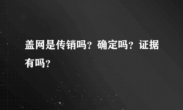 盖网是传销吗？确定吗？证据有吗？
