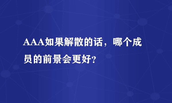 AAA如果解散的话,哪个成员的前景会更好?