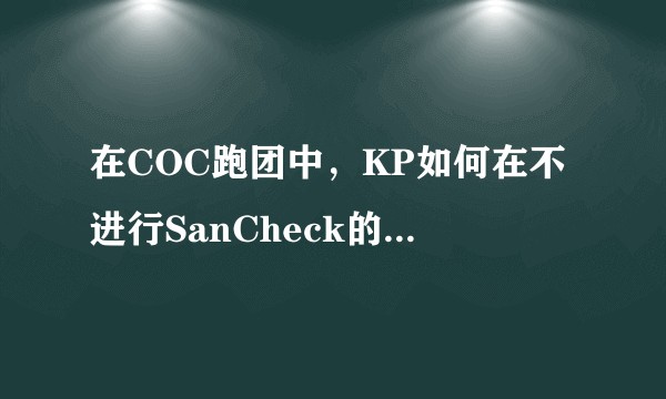在COC跑团中，KP如何在不进行SanCheck的情况下渲染恐怖气氛？